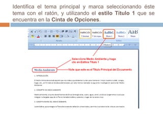 Identifica el tema principal y marca seleccionando éste tema con el ratón, y utilizando el estilo Título 1 que se encuentra en la Cinta de Opciones. 