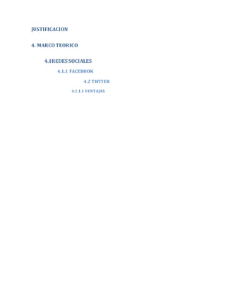 JUSTIFICACION
4. MARCO TEORICO
4.1REDES SOCIALES
4.1.1 FACEBOOK
4.2 TWITER
4.1.1.1 VENTAJAS
 