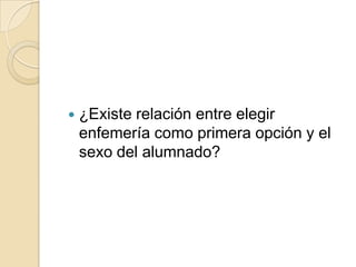  ¿Existe relación entre elegir
enfemería como primera opción y el
sexo del alumnado?
 