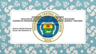 UNIVERSIDAD CENTRAL DEL ECUADOR
FACULTAD DE FILOSOFÍA, LETRAS Y CIENCIAS DE LA EDUCACIÓN
CARRERA DE PEDAGOGÍA DE LAS CIENCIAS EXPERIMENTALES: QUÍMICA Y BIOLOGÍA
TABLA DE ESPECIFICACIÓN
Autora: Nicole Guaraca
Curso: 6to Semestre A
2019 - 2019
 