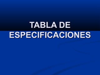 TABLA DETABLA DE
ESPECIFICACIONESESPECIFICACIONES
 
