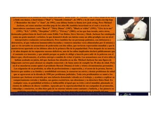 conocido mundialmente como rey del pop y «king of entertainment» ("rey del entretenimiento"), este
 último título sugerido por la popular presentadora de televisión Oprah Winfrey, durante la entrevista que
ésta le hizo en febrero de 1993. Además, la Enciclopedia Británica incluye a Michael Jackson, como notable
     estrella de rock, en su sección "Rock music", junto a Madonna y Prince. A lo largo de su trayectoria
  artística como solista, la música de Michael Jackson fue modernizándose y evolucionando, especialmente
     desde la década de los años 80. Esto se manifiesta en los estilos musicales soul o funk que interpretó,
 específicamente en la fusión de soul o funk con disco ("Billie Jean" o "Thriller", de 1982); luego la de soul
   o funk con dance, o hard dance ("Bad" o "Smooth criminal", de 1987); y la de soul o funk con hip hop
    ("Remember the time" o "Jam", de 1991), esta última fusión se llama new jack swing. Pero Michael
        Jackson, así como muchas estrellas pop de los años 80, también incursionó en el rock a través de
   innovadoras canciones como "Beat it" "Dirty Diana" (1987), "Black or white" (1991), "Give in to me"
        (1991), "D.S." (1995), "Morphine" (1997) y "Privacy" (2001), en las que han tocado, entre otros,
destacados guitarristas de hard rock como Eddie Van Halen, Steve Stevens y Slash. Jackson fue catalogado
  como un genio musical y artístico, lo que demostró desde sus inicios como un niño-prodigio con un nivel
      interpretativo realmente extraordinario. Pero también fue un personaje polémico, con defensores y
detractores, al que rodearon innumerables leyendas y rumores (muchas veces alimentados por él mismo) y
 que se vio envuelto en acusaciones de pederastia con dos niños, que tuvieron repercusión mundial y que le
mantuvieron apartado en los últimos años de la primera fila de la popularidad. Poco después de su muerte,
y 16 años después de los supuestos sucesos delictivos, uno de los niños implicados declaró públicamente que
  el cantante era inocente, y que mintió porque su padre le obligó a hacerlo para salir de la pobreza con el
dinero que, efectivamente, el artista entregó a cambio de evitar el juicio. Las acusaciones con el otro niño sí
     habían acabado en juicio, del que Jackson fue absuelto en su día. Michael Jackson fue una figura de
fulgurante carrera pues alcanzó su cúspide comercial y de fama antes de cumplir los 30 años de edad. Pero
  en él se mezclaron (como opinó el presidente Barack Obama) el éxito y tristes circunstancias personales.
    Las exigencias de su profesión, su afán de perfeccionismo y superación, y el acoso de la prensa, fueron
factores que unidos a su timidez y sensibilidad extremas, le causaron un estrés y demás problemas de salud
   que se agravaron en la década de 1990 por problemas judiciales. Toda esta problemática se sumó a los
 traumas que Jackson arrastraba por una infancia demasiado volcada en el trabajo, y ayudan a explicar su
   comportamiento extraño y huidizo, sus gustos excéntricos, sus obsesiones y su deterioro físico final. En
   cualquier caso, su genialidad artística es indiscutible al igual que su éxito a nivel mundial, plasmado en
  cientos de millones de discos vendidos. Apoyado por la espectacularidad de sus campañas de promoción,
  videoclips y conciertos, en ellos hizo gala de su enorme talento como cantante y bailarín, y fue pionero en
         múltiples novedades coreográficas y visuales que han marcado tendencia en el mundo del pop.
  Indra nacio en Suecia, aunque con raices estonas. De viaje en Paris con su novio modelo, fue descubierta
bailando en un club. Su carrera musical comenzo con el productor Orlando, hermano de la artista Dalidá y
    el lanzamiento del single «Let‟s Go Crazy», seguido del single «Misery» y el album «Temptation». Un
   segundo album la catapultó a las pistas de baile francesas como la reina del dance. En 1995, DJ Bobo y
 Masterboy le produjeron el album «Anywhere» de corte eurodance. En 1999 lanzo otro album titulado «U
                                                     And Me».
 