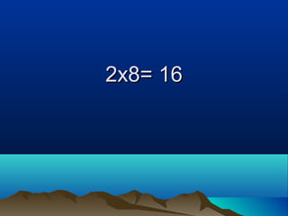 2x8= 162x8= 16
 