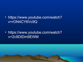 • https://www.youtube.com/watch?
v=rON4CY6Vc9Q
• https://www.youtube.com/watch?
v=2c9DIDm9EWM
 