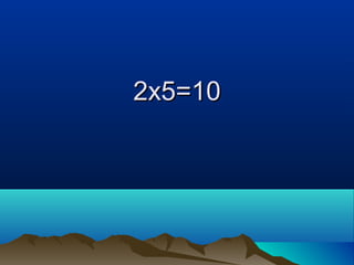 2x5=102x5=10
 