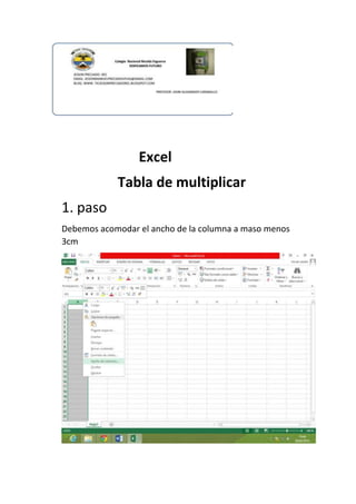 Excel
Tabla de multiplicar
1. paso
Debemos acomodar el ancho de la columna a maso menos
3cm

 