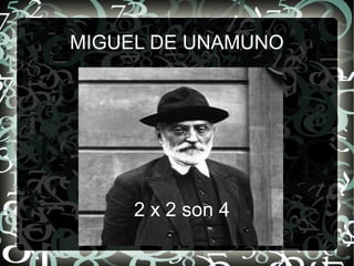 MIGUEL DE UNAMUNO
2 x 2 son 4
 