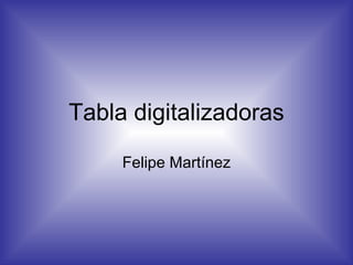 Tabla digitalizadoras Felipe Martínez 