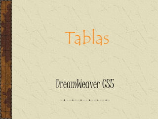 Tablas

DreamWeaver CS5
 