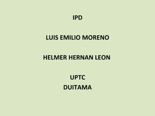 IPD LUIS EMILIO MORENO HELMER HERNAN LEON  UPTC DUITAMA 
