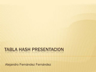 TABLA HASH PRESENTACION Alejandro Fernández Fernández 