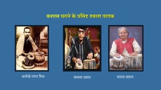बनारि घराने के प्रमिद्द तबला वािक
अनोखे लाल समश्र सामता प्रसाद शारदा सहाय
 
