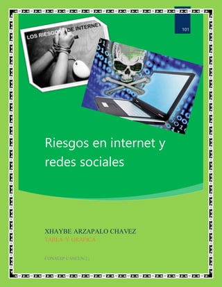 Riesgos en internet y
redes sociales
101
XHAYBE ARZAPALO CHAVEZ
TABLA Y GRAFICA
CONALEP CANCUN 2 |
 