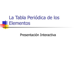 La Tabla Periódica de los Elementos Presentación Interactiva 