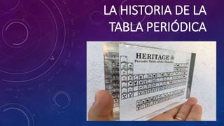 LA HISTORIA DE LA
TABLA PERIÓDICA
 