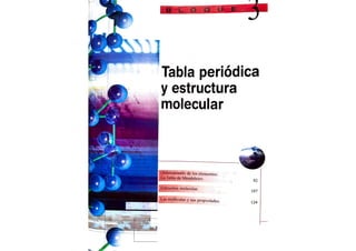 BL O Q U EE
Tabla periódica
y estructura
molecular
Ordenamiento de los elementos:
La Tabla de Mendeleiev.
92
Estructura molecular.
107
Las moléculas y sus
propiedades. 124
 