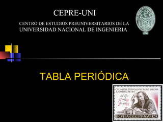 TABLA PERIÓDICA
CEPRE-UNI
CENTRO DE ESTUDIOS PREUNIVERSITARIOS DE LA
UNIVERSIDAD NACIONAL DE INGENIERIA
 