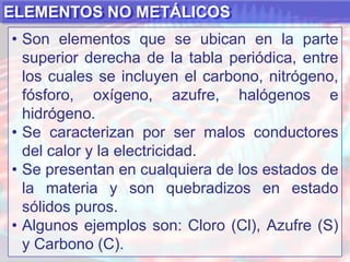 ELEMENTOS METÁLICOSSon los elementos que se ubican en la parte izquierda y central de la tabla periódica.