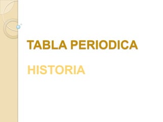 TABLA PERIODICA

HISTORIA
 