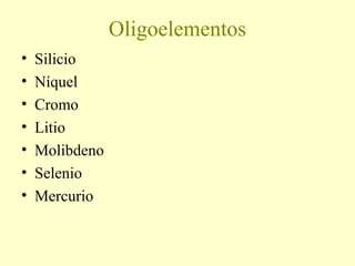 Oligoelementos
• Silicio
• Níquel
• Cromo
• Litio
• Molibdeno
• Selenio
• Mercurio
 