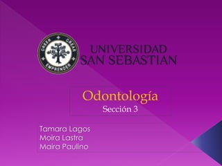 Odontología
Sección 3
Tamara Lagos
Moira Lastra
Maira Paulino
 