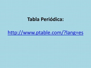 Tabla Periódica:
http://www.ptable.com/?lang=es
 