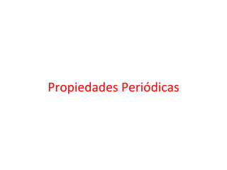 Propiedades Periódicas
 