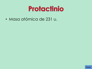 • Masa atómica de 231 u.

Inicio

 