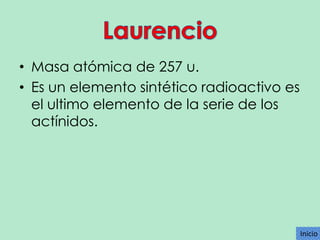 • Masa atómica de 257 u.
• Es un elemento sintético radioactivo es
el ultimo elemento de la serie de los
actínidos.

Inicio
Inicio

 