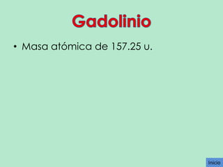 • Masa atómica de 157.25 u.

Inicio

 