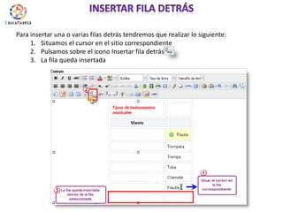 Insertar fila detrásPara insertar una o varias filas detrás tendremos que realizar lo siguiente:Situamos el cursor en el sitio correspondientePulsamos sobre el icono Insertar fila detrás La fila queda insertada