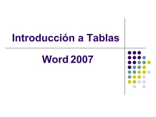 Introducción a Tablas

     Word 2007
 