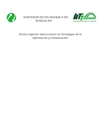 UNIVERSIDAD TECNOLÓGICA DE
TEHUACÁN
Técnico Superior Universitario en Tecnologías de la
Información y Comunicación
 