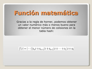 Función matemática Gracias a la regla de horner, podemos obtener un valor numérico más o menos bueno para obtener el menor número de colisiones en la tabla hash: