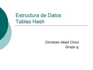 Estructura de Datos Tablas Hash   Christian Abad Chico Grupo g 