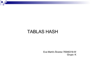 TABLAS HASH Eva Martín Álvarez 76946318-W Grupo: K 