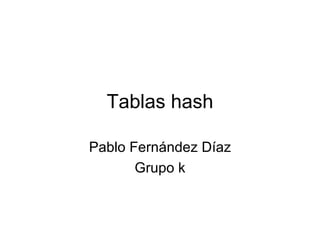 Tablas hash Pablo Fernández Díaz Grupo k 