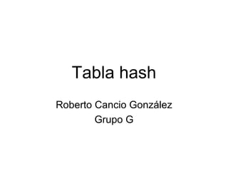 Tabla hash Roberto Cancio González Grupo G 