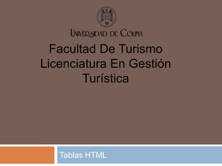 Facultad De Turismo
Licenciatura En Gestión
Turística
Tablas HTML
 