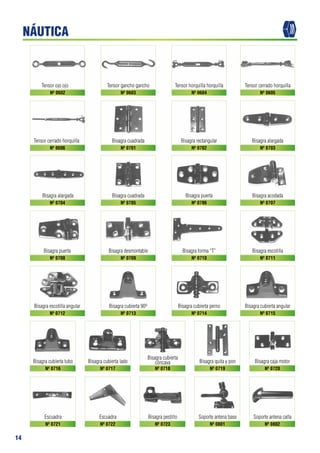 14
Tensor ojo ojo Tensor gancho gancho Tensor horquilla horquilla Tensor cerrado horquilla
Tensor cerrado horquilla Bisagra cuadrada Bisagra rectangular Bisagra alargada
Bisagra alargada Bisagra cuadrada Bisagra puerta Bisagra acodada
Bisagra puerta Bisagra desmontable Bisagra forma “T” Bisagra escotilla
Bisagra escotilla angular Bisagra cubierta 90o Bisagra cubierta perno Bisagra cubierta angular
Bisagra cubierta tubo Bisagra cubierta lado
Bisagra cubierta
cóncava Bisagra quita y pon Bisagra caja motor
Escuadra Escuadra Bisagra pestillo Soporte antena base Soporte antena caña
Nº 0602 Nº 0603 Nº 0604 Nº 0605
Nº 0606 Nº 0701 Nº 0702 Nº 0703
Nº 0704 Nº 0705 Nº 0706 Nº 0707
Nº 0708 Nº 0709 Nº 0710 Nº 0711
Nº 0712 Nº 0713 Nº 0714 Nº 0715
Nº 0716 Nº 0717 Nº 0718 Nº 0719 Nº 0720
Nº 0721 Nº 0722 Nº 0723 Nº 0801 Nº 0802
NÁUTICA
 