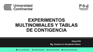 EXPERIMENTOS
MULTINOMIALES Y TABLAS
DE CONTIGENCIA
Clase #10
Mg. Gustavo A. Escalante Febres
 
