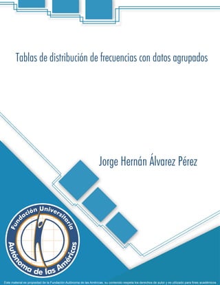Tablas de distribución de frecuencias con datos agrupados
Jorge Hernán Álvarez Pérez
 