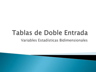Tablas de Doble Entrada Variables Estadísticas Bidimensionales 