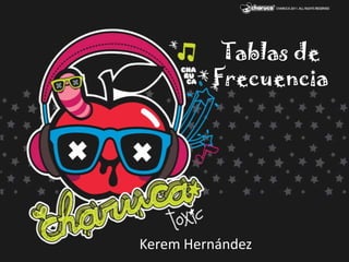 Tablas de
         Frecuencia




Kerem Hernández
 
