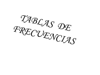 TABLAS  DE  FRECUENCIAS 