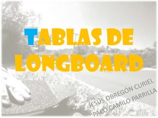 TABLAS DE
LONGBOARD
 