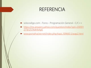 REFERENCIA
 solocodigo.com › Foros › Programación General › C/C++
 https://mx.answers.yahoo.com/question/index?qid=200911
27161257AAHkApE
 www.portalhacker.net/index.php/topic,109660.5/wap2.html
 