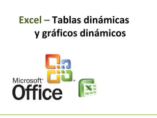 Excel – Tablas dinámicas
y gráficos dinámicos

 