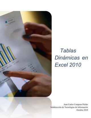 Tablas
Dinámicas en
Excel 2010
Juan Carlos Compean Pulido
Subdirección de Tecnologías de Información
Octubre 2010
 