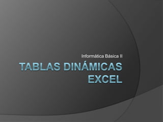 Tablas dinámicas Excel Informática Básica II 